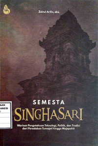 Semesta singhasari : warisan pengetahuan teknologi politik dan tradisi dari peradapan tumapel hingga majapahit